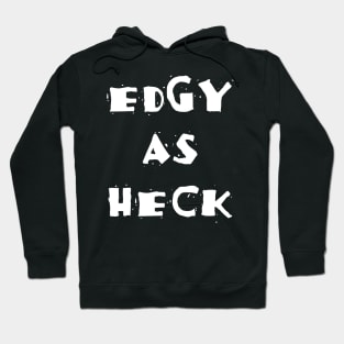 Edgy As Heck Hoodie